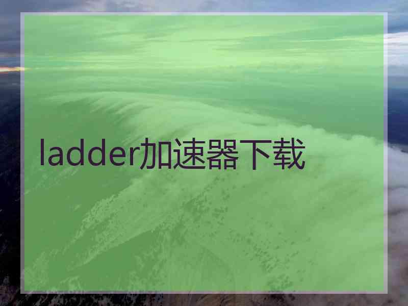 ladder加速器下载