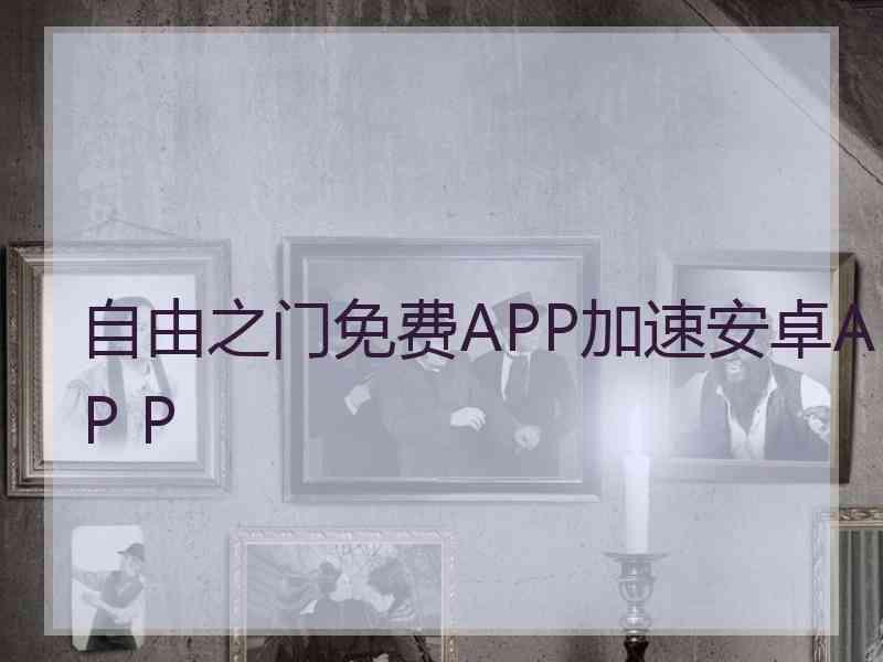 自由之门免费APP加速安卓AP P