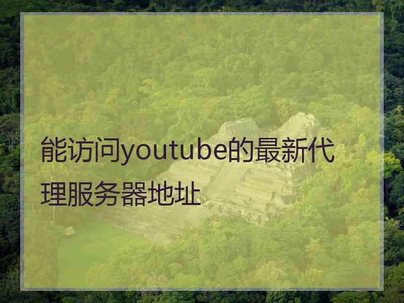 能访问youtube的最新代理服务器地址