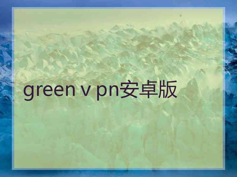 greenⅴpn安卓版