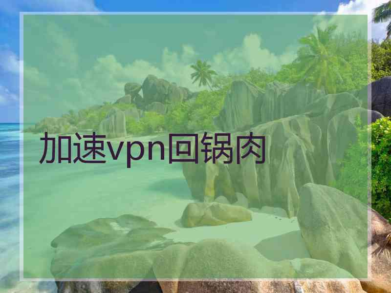 加速vpn回锅肉