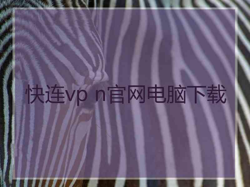 快连vp n官网电脑下载